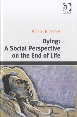 Alex Broom - Dying : a Social Perspective on the End of Life.