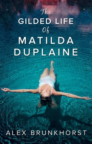 Alex Brunkhorst - The Gilded Life Of Matilda Duplaine.