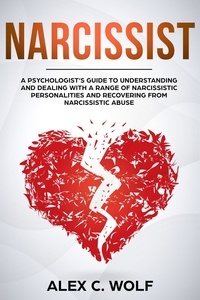  Alex C. Wolf - Narcissist: A Psychologist’s Guide to Understanding and Dealing with a Range of Narcissistic Personalities and Recovering from Narcissistic Abuse.