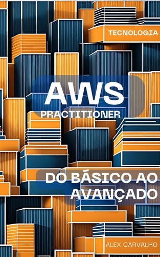  Alex Carvalho - AWS Practitioner: do Básico ao Avançado.