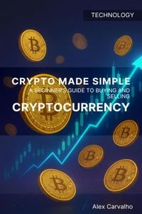 Crypto Made Simple: A Beginner’s Guide to Buying and Selling Cryptocurrency