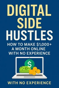 Digital Side Hustles: How to Make $1,000+ a Month Online with No Experience