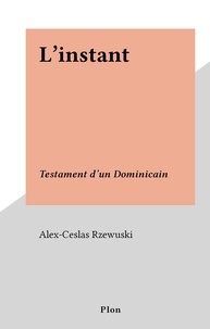 Alex-Ceslas Rzewuski - L'instant - Testament d'un Dominicain.