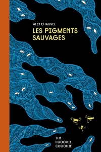 Alex Chauvel - Les Pigments sauvages.