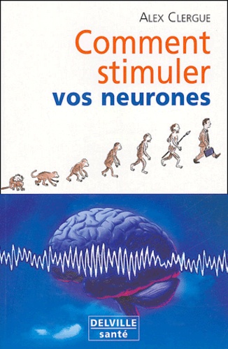 Alex Clergue - Comment stimuler vos neurones.