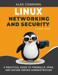 Linux Networking and Security: A Practical Guide to Firewalls, VPNs, and Secure Server Administration