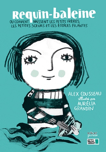 Alex Cousseau - Requin-baleine - Ou comment naissent les petits frères, les petites soeurs et les étoiles filantes.