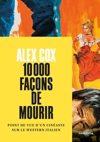 Alex Cox - 10000 façons de mourir - Point de vue d'un cinéaste sur le western italien.