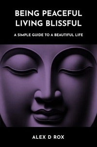 Téléchargement gratuit de livres mp3 en ligne Being Peaceful Living Blissful par Alex D Rox