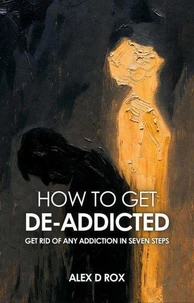 How To Get De-Addicted - The Seven Steps Process of De-Addiction
