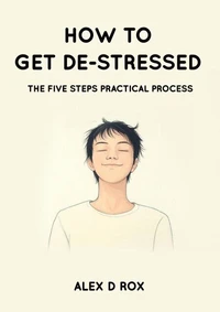 How To Get De-Stressed - The Five Steps Practical Process