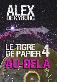 Alex De Kyburg - Le Tigre de Papier - Tome 4 - Au-delà.