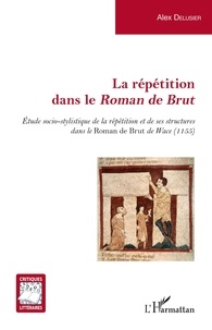 Alex Delusier - La répétition dans le Roman de Brut - Etude socio-stylistique de la répétition et de ses structures dans le Roman de Brut de Wace (1155).