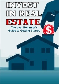  Alex Diaz - Invest in Real Estate: The Best Beginner's Guide to Getting Started.