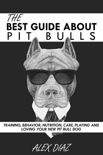  Alex Diaz - The Best Guide About Pit Bulls: Training, Behavior, Nutrition, Care, Playing and Loving your new Pit Bull Dog.