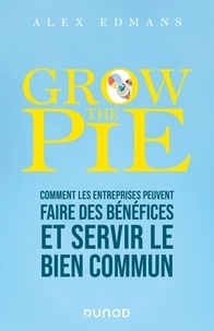 Alex Edmans - Grow The Pie - Comment les entreprises peuvent faire des bénéfices et servir le bien commun.