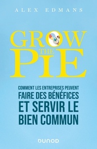 Alex Edmans - Grow The Pie - Comment les entreprises peuvent faire des bénéfices et servir le bien commun.