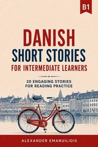 Danish Short Stories for Intermediate Learners (B1): 20 Engaging Stories for Reading Practice