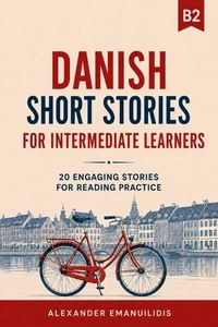 Danish Short Stories for Intermediate Learners (B2): 20 Engaging Stories for Reading Practice