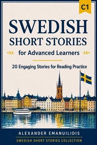Swedish Short Stories for Advanced Learners (C1): 20 Engaging Stories for Reading Practice