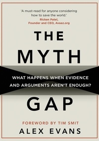 Alex Evans - The Myth Gap - What Happens When Evidence and Arguments Aren’t Enough.