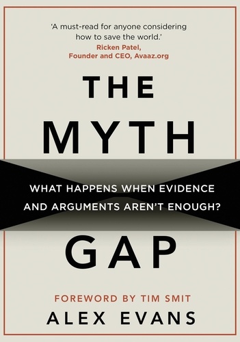 Alex Evans - The Myth Gap - What Happens When Evidence and Arguments Aren’t Enough.