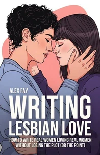 Writing Lesbian Love: How to Write Real Women Loving Real Women — Without Losing the Plot (or the Point)