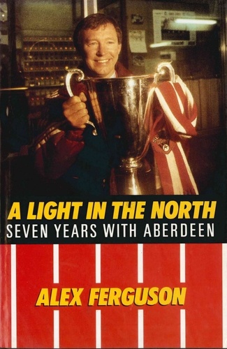 Alex Ferguson - Alex Ferguson - A Light in the North.