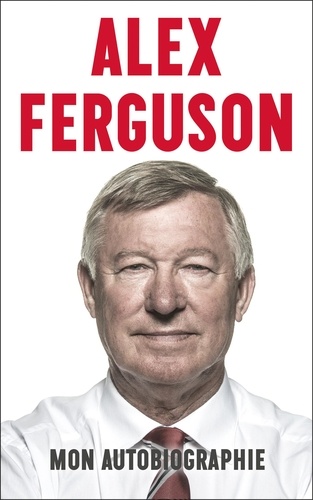 Alex Ferguson. Mon autobiographie
