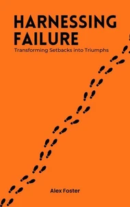 Harnessing Failure Transforming Setbacks into Triumphs