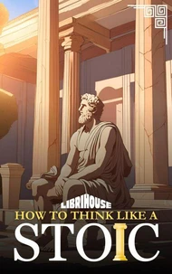 How to Think Like a Stoic