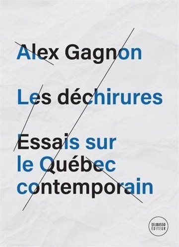 Alex Gagnon - Les déchirures - Essais sur le Québec contemporain.
