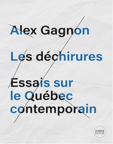 Alex Gagnon - Les déchirures - Essais sur le Québec contemporain.