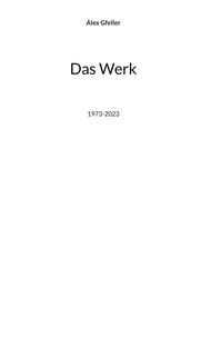 Alex Gfeller - Das Werk - 1973-2023.