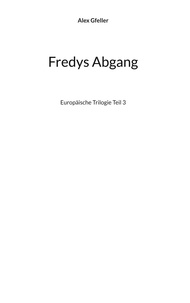 Alex Gfeller - Fredys Abgang - Europäische Trilogie Teil 3.