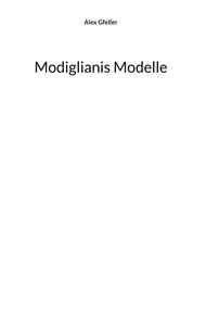 Alex Gfeller - Modiglianis Modelle.