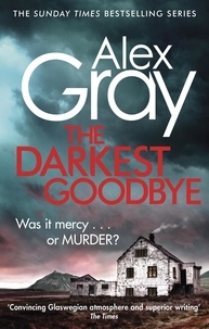 Alex Gray - The Darkest Goodbye - Book 13 in the Sunday Times bestselling detective series.