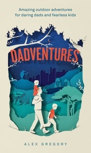 Alex Gregory - Dadventures - Amazing Outdoor Adventures for Daring Dads and Fearless Kids.