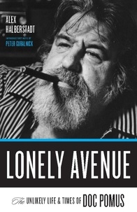 Alex Halberstadt - Lonely Avenue - The Unlikely Life and Times of Doc Pomus.
