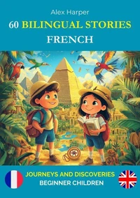 60 Bilingual Stories for Learning French : Journeys and Discoveries for Beginners Children