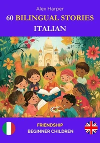 60 Bilingual Stories to Learn Italian : Friendship for Beginner Children
