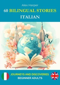 60 Bilingual Stories to Learn Italian : Journeys and Discoveries for Beginner Adults