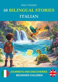 60 Bilingual Stories to Learn Italian : Journeys and Discoveries for Beginner Children