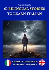 60 Bilingual Stories to Learn Italian - Stories of Courage for Beginning Teenagers