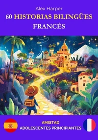 60 Historias Bilingües para Aprender Francés: Amistad para Adolescentes Principiantes