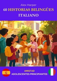 60 Historias Bilingües para Aprender Italiano : Amistad para Adolescentes Principiantes