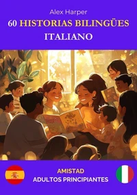 60 Historias Bilingües para Aprender Italiano : Amistad para Adultos Principiantes