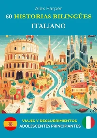 60 Historias Bilingües para Aprender Italiano : Viajes y Descubrimientos para Adolescentes Principiantes