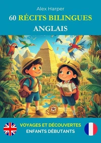 60 Récits Bilingues pour Apprendre l’Anglais : Voyages et Découvertes pour Enfants Débutants