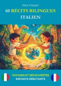60 Récits Bilingues pour Apprendre l’Italien : Voyages et Découvertes pour Enfants Débutants